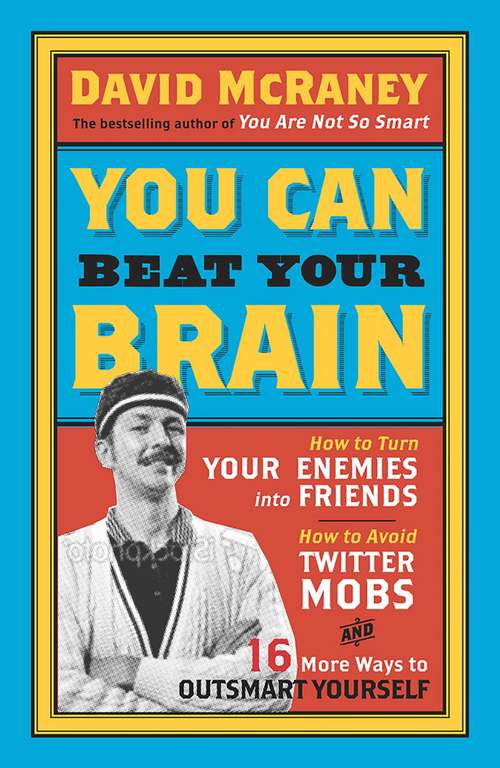 Book cover of You Can Beat Your Brain: How to Turn Your Enemies Into Friends, How to Make Better Decisions, and Other Ways to Be Less Dumb