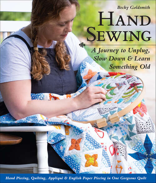 Book cover of Hand Sewing: A Journey to Unplug, Slow Down & Learn Something Old; Hand Piecing, Quilting, Appliqué & English Paper Piecing in One Gorgeous Quilt