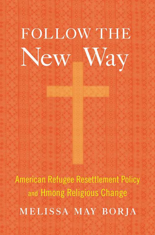 Book cover of Follow the New Way: American Refugee Resettlement Policy and Hmong Religious Change