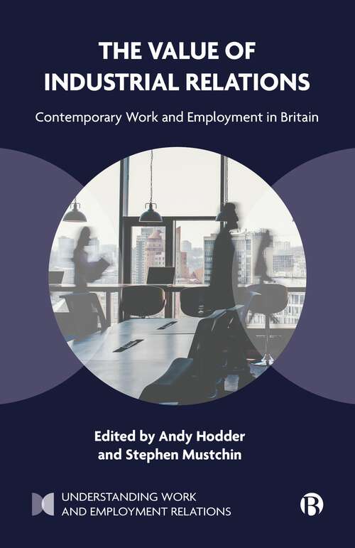 Book cover of The Value of Industrial Relations: Contemporary Work and Employment in Britain