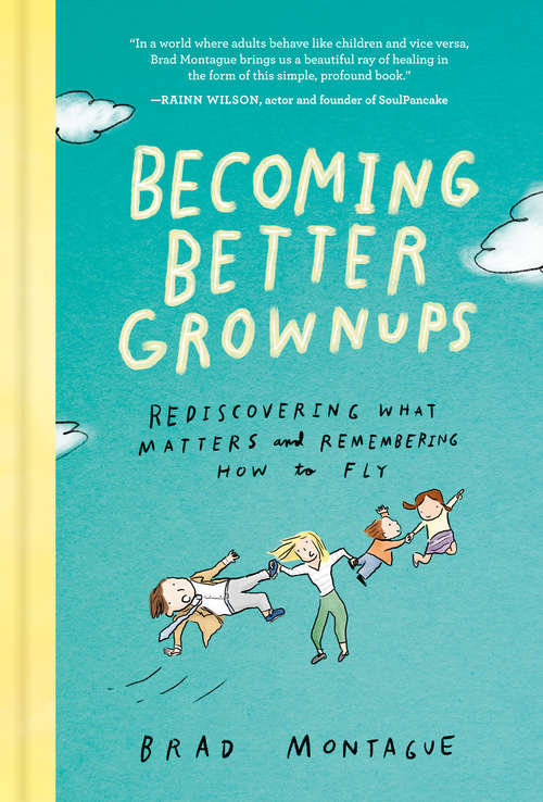 Book cover of Becoming Better Grownups: Rediscovering What Matters and Remembering How to Fly