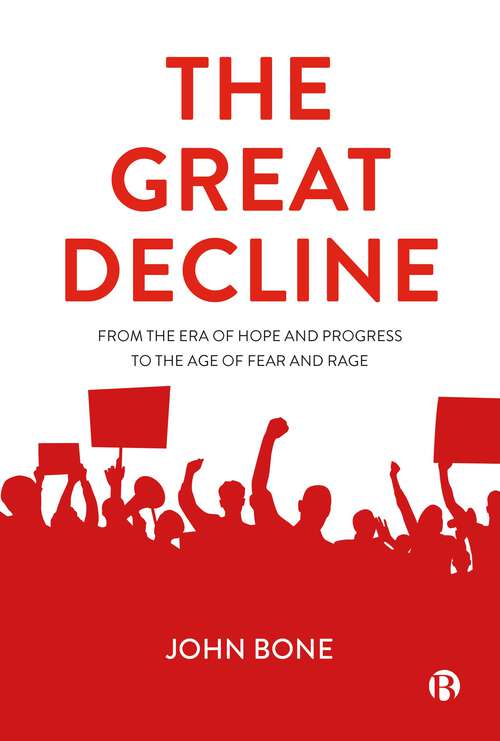 Book cover of The Great Decline: From the Era of Hope and Progress to the Age of Fear and Rage (First Edition)