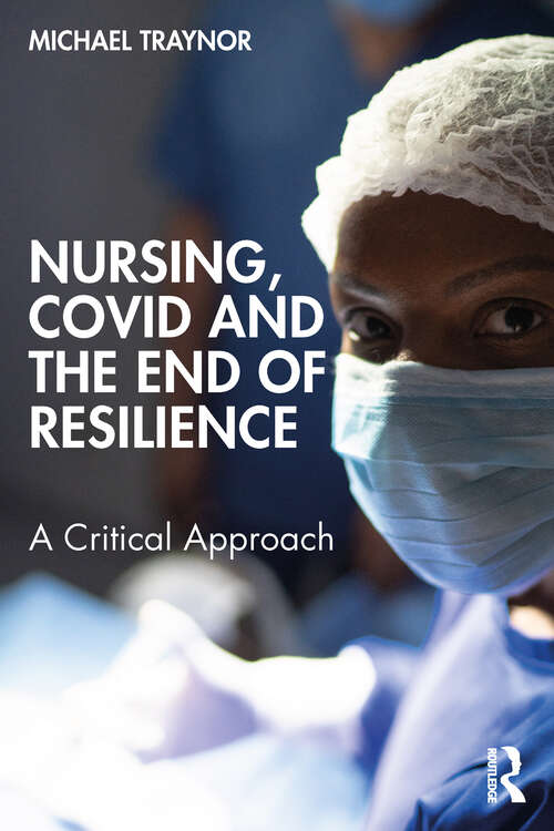 Book cover of Nursing, COVID and the End of Resilience: A Critical Approach