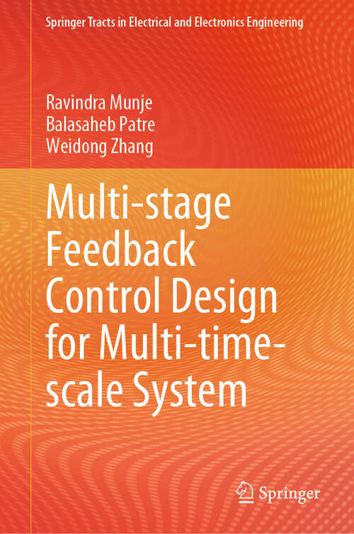 Book cover of Multi-stage Feedback Control Design for Multi-time-scale System (2024) (Springer Tracts in Electrical and Electronics Engineering)