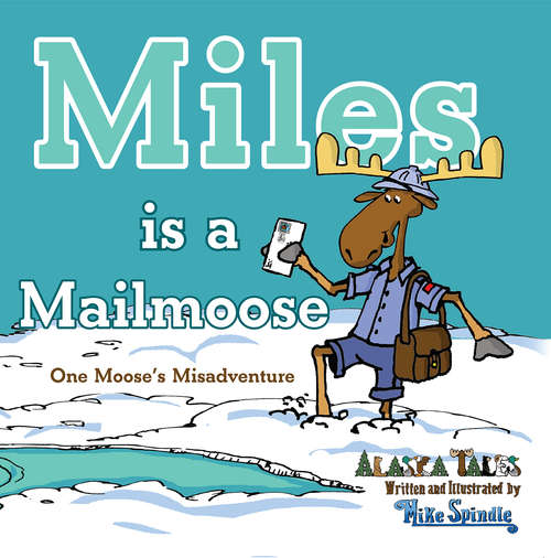 Book cover of Miles is a Mailmoose: One Moose's Misadventure (Alaska Tales)