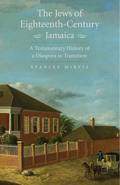 Book cover of The Jews of Eighteenth-Century Jamaica: A Testamentary History of a Diaspora in Transition