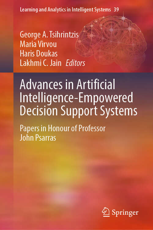 Book cover of Advances in Artificial Intelligence-Empowered Decision Support Systems: Papers in Honour of Professor John Psarras (2024) (Learning and Analytics in Intelligent Systems #39)