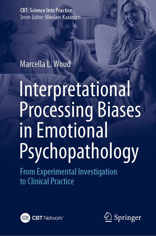 Book cover of Interpretational Processing Biases in Emotional Psychopathology: From Experimental Investigation to Clinical Practice (1st ed. 2023) (CBT: Science Into Practice)