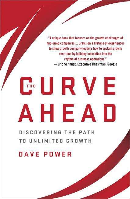 Book cover of The Curve Ahead: Discovering the Path to Unlimited Growth