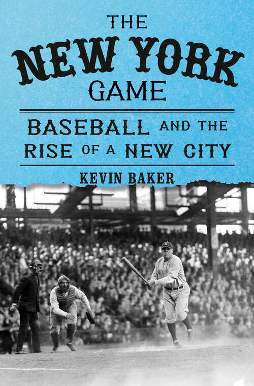 Book cover of The New York Game: Baseball and the Rise of a New City