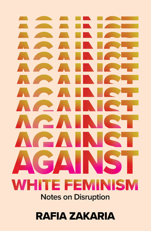 Book cover of Against White Feminism: Notes On Disruption