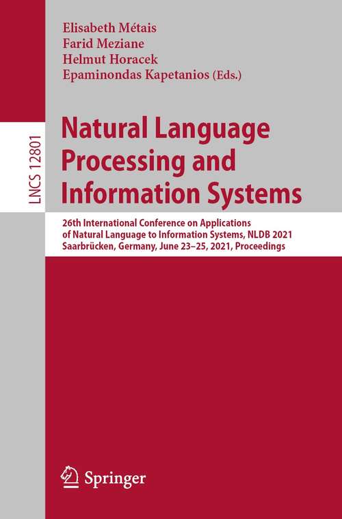 Book cover of Natural Language Processing and Information Systems: 26th International Conference on Applications of Natural Language to Information Systems, NLDB 2021, Saarbrücken, Germany, June 23–25, 2021, Proceedings (1st ed. 2021) (Lecture Notes in Computer Science #12801)