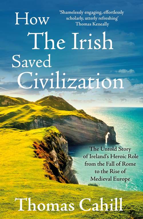 Book cover of How The Irish Saved Civilization: The Untold Story of Ireland's Heroic Role from the Fall of Rome to the Rise of Medieval Europe
