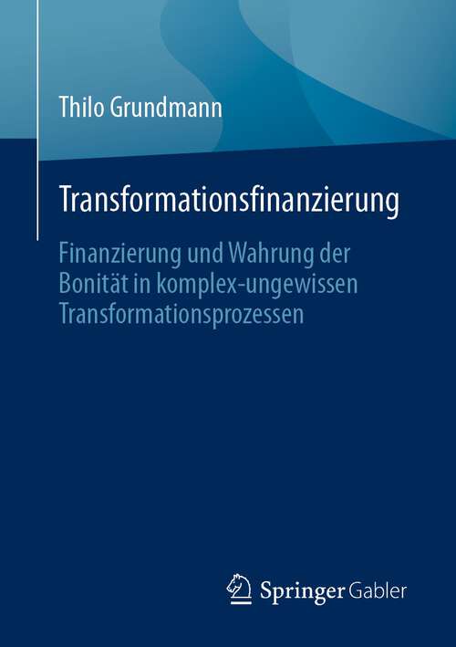 Book cover of Transformationsfinanzierung: Finanzierung und Wahrung der Bonität in komplex-ungewissen Transformationsprozessen (1. Aufl. 2023)