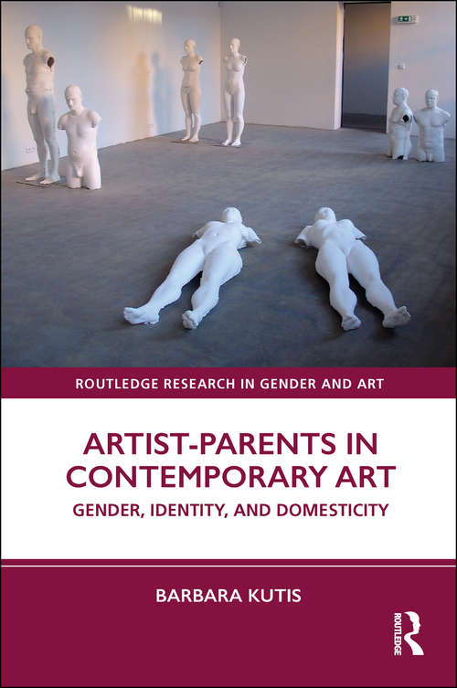 Book cover of Artist-Parents in Contemporary Art: Gender, Identity, and Domesticity (Routledge Research in Gender and Art)