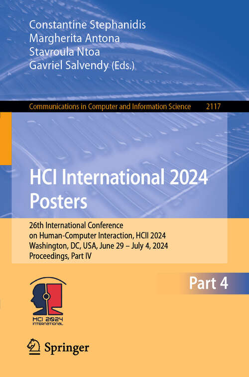 Book cover of HCI International 2024 Posters: 26th International Conference on Human-Computer Interaction, HCII 2024, Washington, DC, USA, June 29–July 4, 2024, Proceedings, Part IV (2024) (Communications in Computer and Information Science #2117)