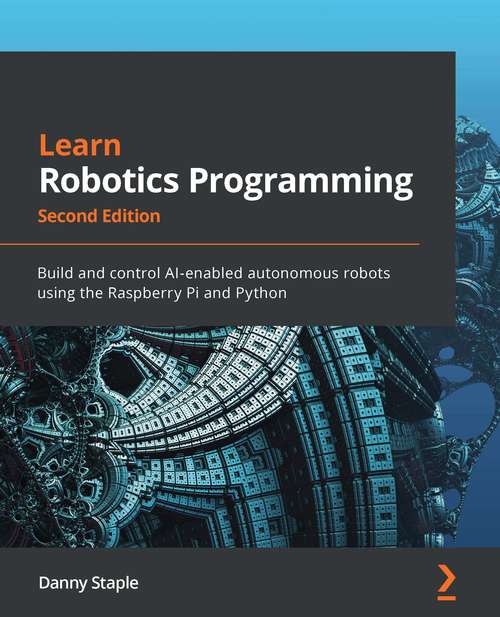 Book cover of Learn Robotics Programming: Build and control AI-enabled autonomous robots using the Raspberry Pi and Python, 2nd Edition (2)