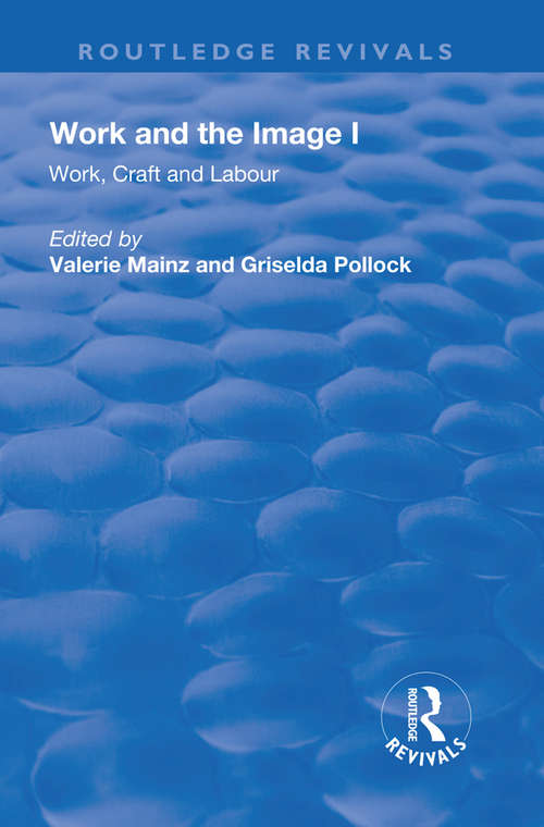Book cover of Work and the Image: Volume 1: Work, Craft and Labour - Visual Representations in Changing Histories (Routledge Revivals Ser.)