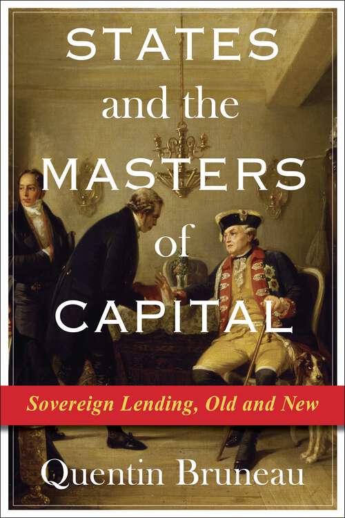 Book cover of States and the Masters of Capital: Sovereign Lending, Old and New (Columbia Studies in International Order and Politics)