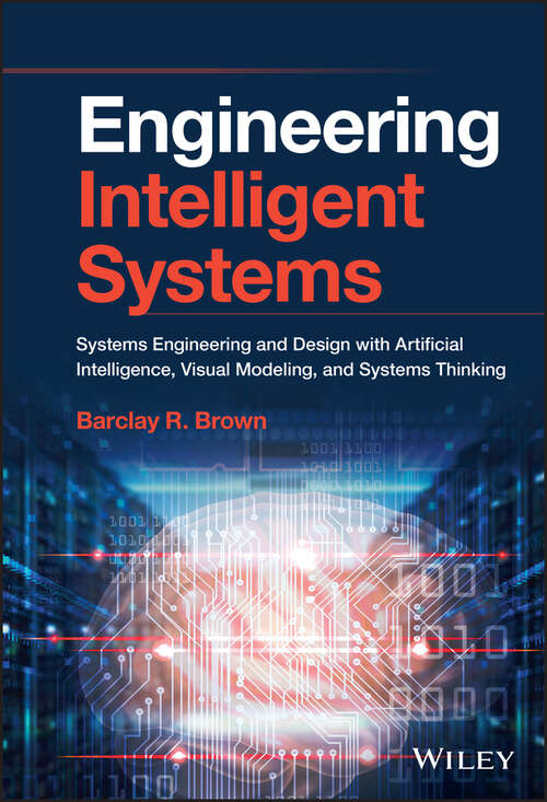 Book cover of Engineering Intelligent Systems: Systems Engineering and Design with Artificial Intelligence, Visual Modeling, and Systems Thinking