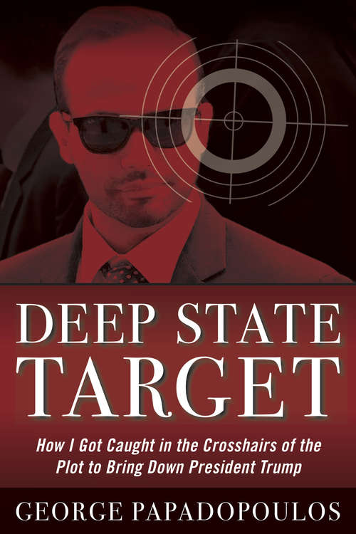 Book cover of Deep State Target: How I Got Caught in the Crosshairs of the Plot to Bring Down President Trump