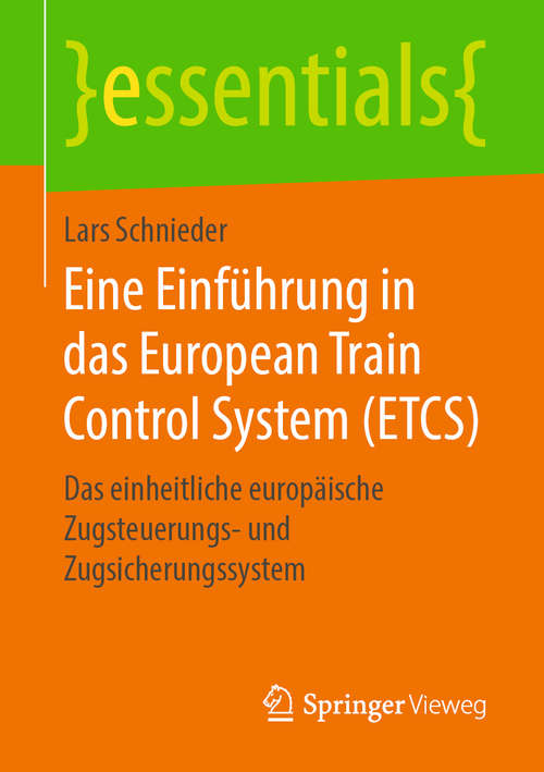 Book cover of Eine Einführung in das European Train Control System: Das einheitliche europäische Zugsteuerungs- und Zugsicherungssystem (1. Aufl. 2019) (essentials)