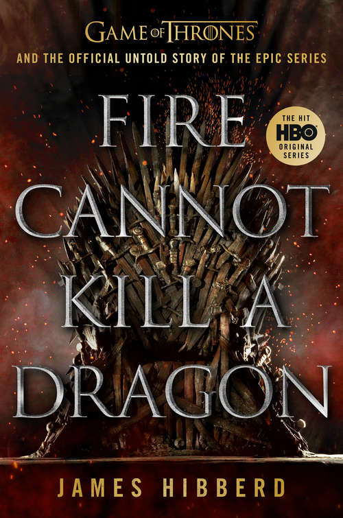 Book cover of Fire Cannot Kill a Dragon: Game of Thrones and the Official Untold Story of the Epic Series