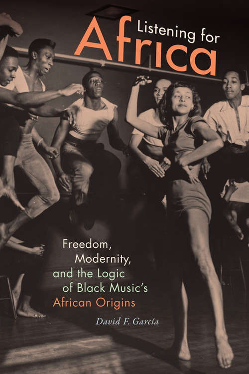 Book cover of Listening for Africa: Freedom, Modernity, and the Logic of Black Music's African Origins