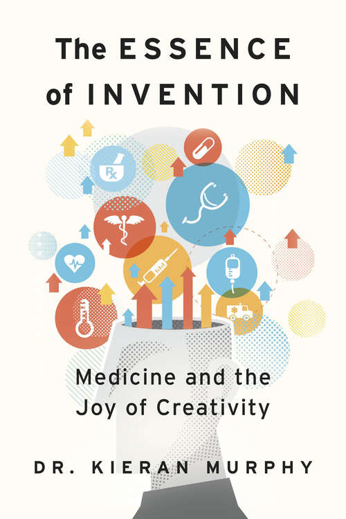Book cover of The Essence of Invention: Medicine and the Joy of Creativity