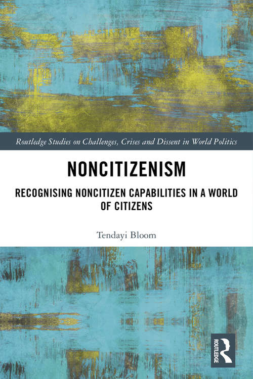 Book cover of Noncitizenism: Recognising Noncitizen Capabilities in a World of Citizens (Routledge Studies on Challenges, Crises and Dissent in World Politics)