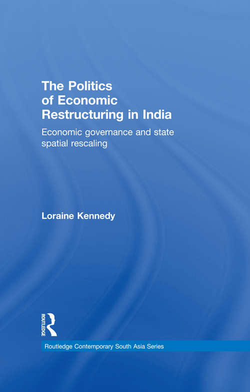 Book cover of The Politics of Economic Restructuring in India: Economic Governance and State Spatial Rescaling (Routledge Contemporary South Asia Series)