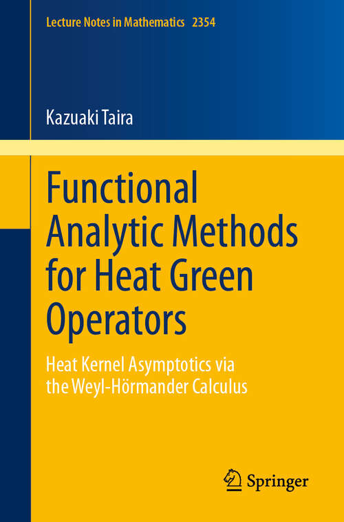 Book cover of Functional Analytic Methods for Heat Green Operators: Heat Kernel Asymptotics via the Weyl-Hörmander Calculus (2024) (Lecture Notes in Mathematics #2354)