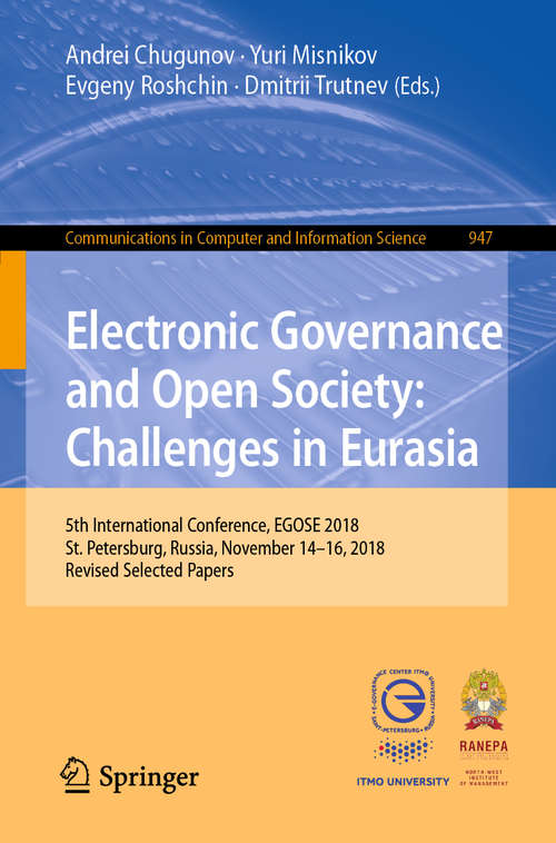 Book cover of Electronic Governance and Open Society: Challenges in Eurasia: 5th International Conference, EGOSE 2018, St. Petersburg, Russia, November 14-16, 2018, Revised Selected Papers (1st ed. 2019) (Communications in Computer and Information Science #947)