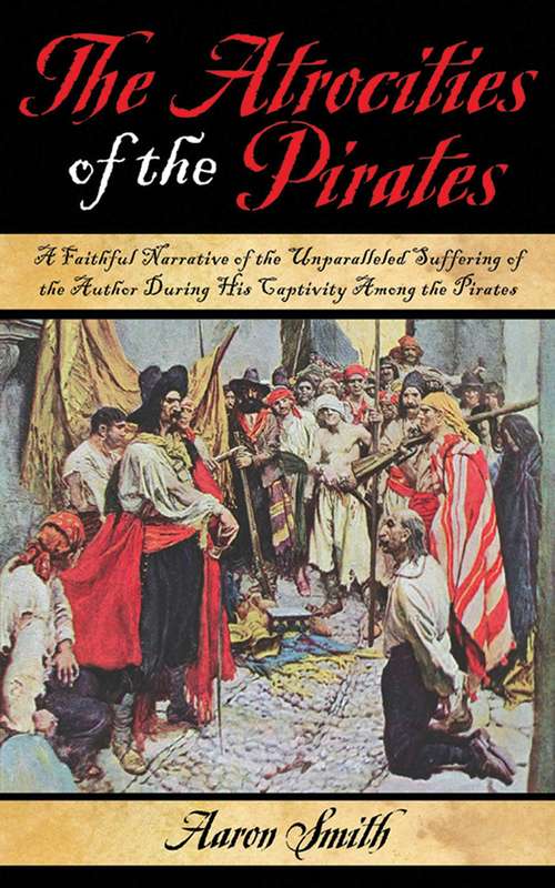 Book cover of The Atrocities of the Pirates: A Faithful Narrative of the Unparalleled Suffering of the Author During His Captivity Among the Pirates (Lost Treasures Ser.)