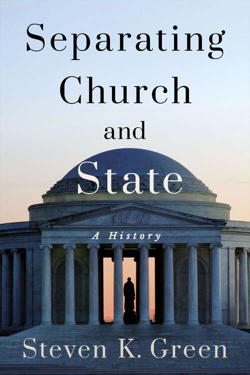 Book cover of Separating Church and State: A History (Religion and American Public Life)