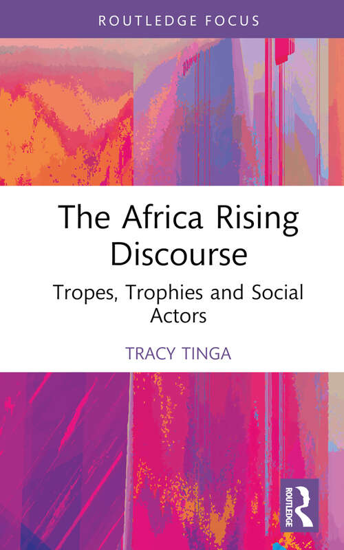 Book cover of The Africa Rising Discourse: Tropes, Trophies and Social Actors (1) (Routledge Contemporary Africa)