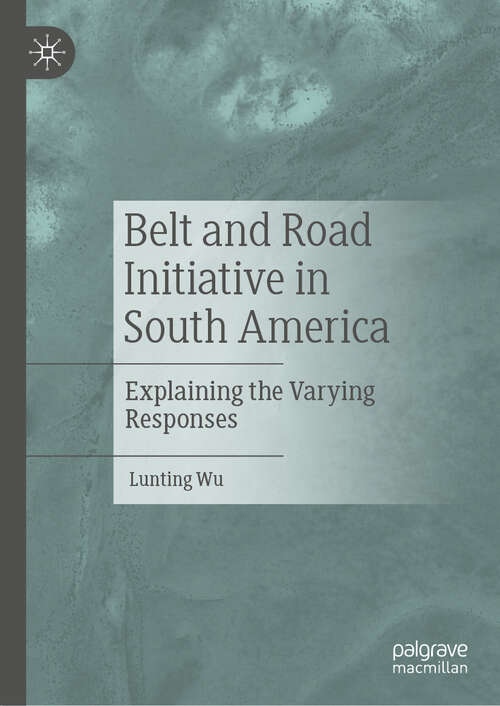 Book cover of Belt and Road Initiative in South America: Explaining the Varying Responses (2024)