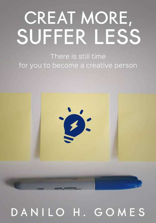 Book cover of Create More, Suffer Less: There is still time for you to become a creative person