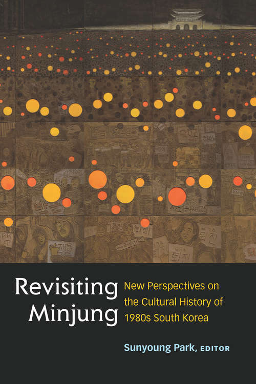 Book cover of Revisiting Minjung: New Perspectives on the Cultural History of 1980s South Korea (Perspectives On Contemporary Korea)