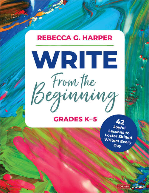 Book cover of Write From the Beginning, Grades K–5: 43 Joyful Lessons to Foster Skilled Writers Every Day (1)