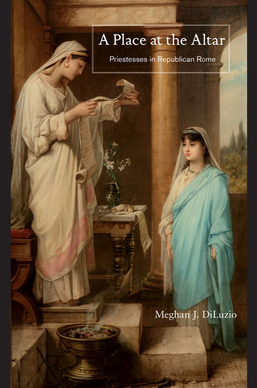 Book cover of A Place at the Altar: Priestesses in Republican Rome