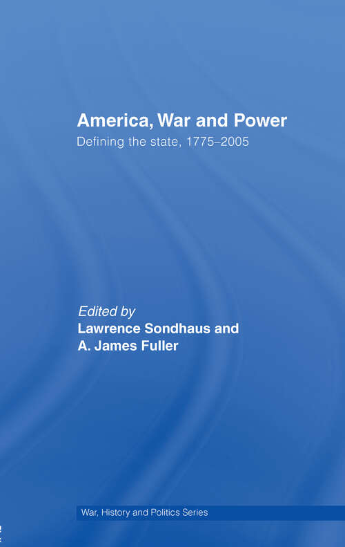 Book cover of America, War and Power: Defining the State, 1775-2005 (War, History and Politics)