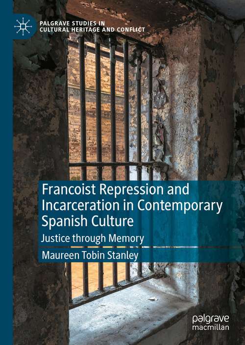 Book cover of Francoist Repression and Incarceration in Contemporary Spanish Culture: Justice through Memory (1st ed. 2022) (Palgrave Studies in Cultural Heritage and Conflict)