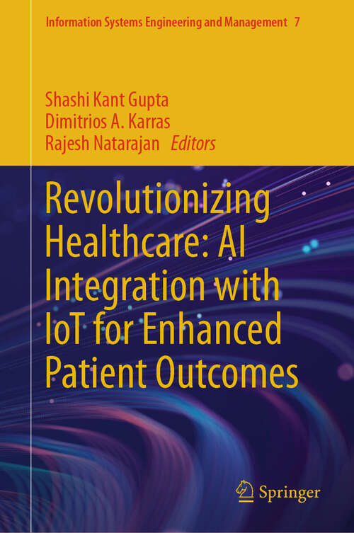 Book cover of Revolutionizing Healthcare: AI Integration with IoT for Enhanced Patient Outcomes (2024) (Information Systems Engineering and Management #7)