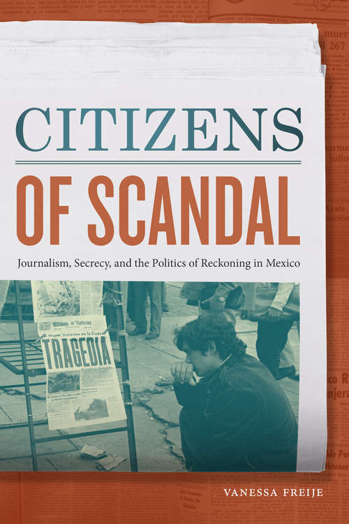 Book cover of Citizens of Scandal: Journalism, Secrecy, and the Politics of Reckoning in Mexico