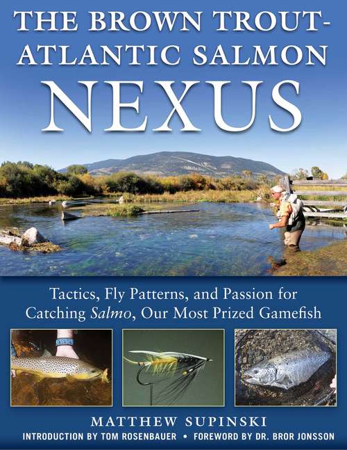 Book cover of The Brown Trout-Atlantic Salmon Nexus: Tactics, Fly Patterns, and the Passion for Catching Salmon, Our Most Prized Gamefish