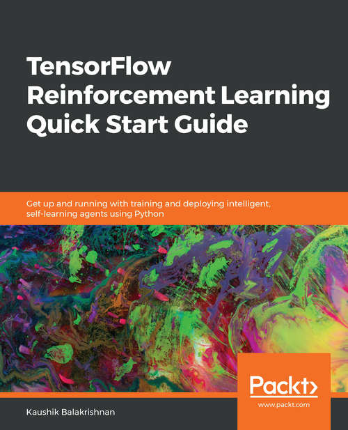 Book cover of TensorFlow Reinforcement Learning Quick Start Guide: Get up and running with training and deploying intelligent, self-learning agents using Python