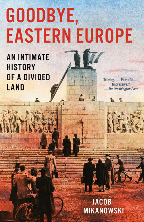 Book cover of Goodbye, Eastern Europe: An Intimate History of a Divided Land