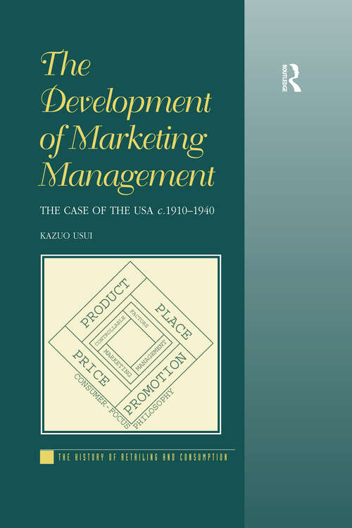 Book cover of The Development of Marketing Management: The Case of the USA c. 1910-1940