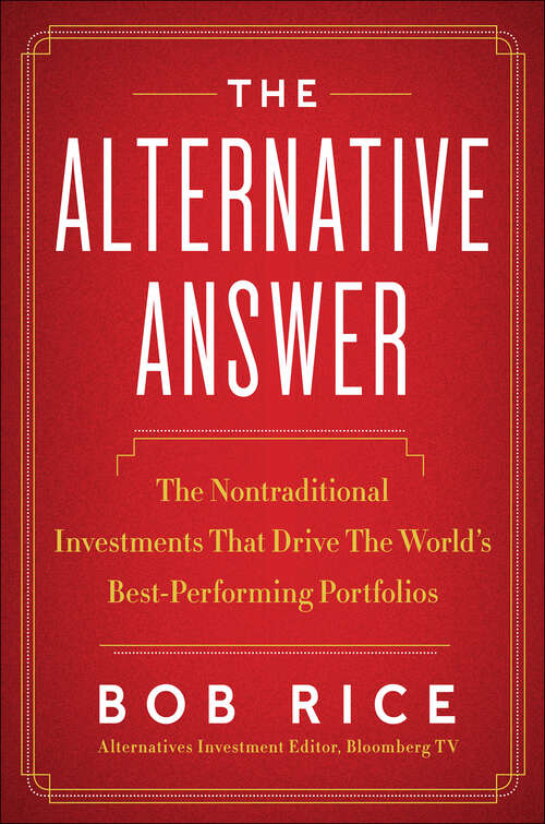 Book cover of The Alternative Answer: The Nontraditional Investments That Drive the World's Best Performing Portfolios